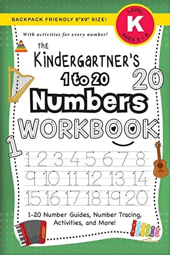 The Kindergartner's 1 to 20 Numbers Workbook: (Ages 5-6) 1-20 Number Guides, Number Tracing, Activities, and More! (Backpack Friendly 6