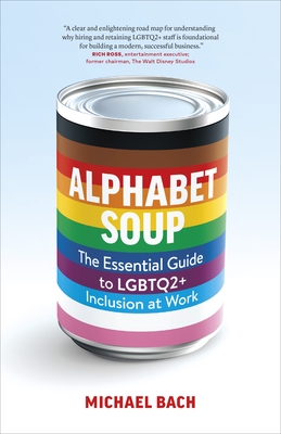 Alphabet Soup: The Essential Guide to Lgbtq2+ Inclusion at Work