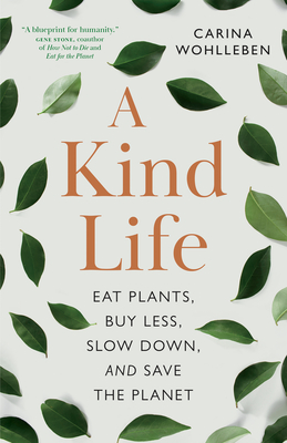 A Kind Life: Eat Plants, Buy Less, Slow Down--And Save the Planet