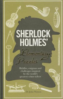 Sherlock Holmes' Elementary Puzzles: Riddles, Enigmas and Challenges Inspired by the World's Greatest Crime-Solver