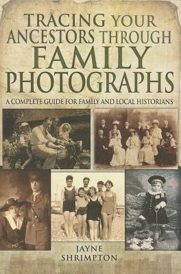 Tracing Your Ancestors Through Family Photographs: A Complete Guide for Family and Local Historians