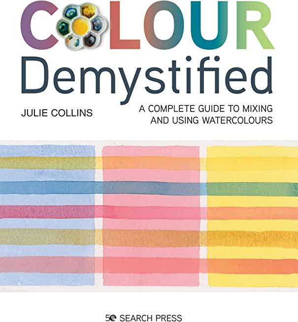 Colour Demystified: A Complete Guide to Mixing and Using Watercolours