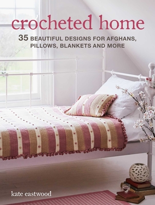 Crocheted Home: 35 Beautiful Designs for Afghans, Pillows, Blankets and More