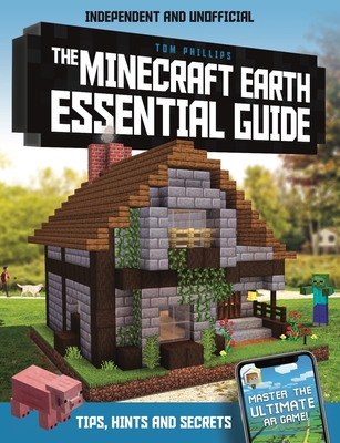 The Minecraft Earth Essential Guide: 100% Independent and Unofficial