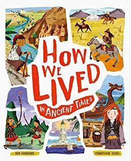 How We Lived in Ancient Times: Meet Everyday Children Throughout History