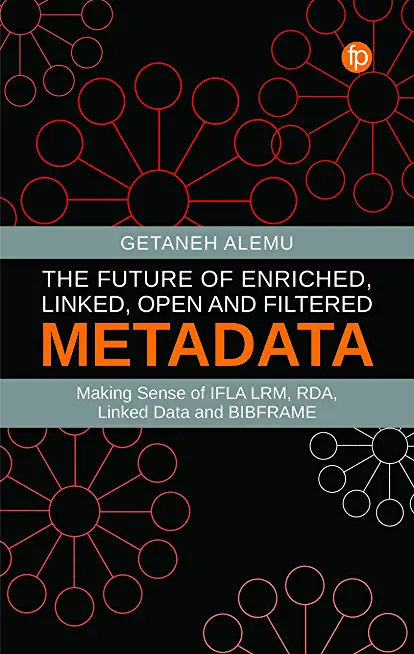 The Future of Enriched, Linked, Open and Filtered Metadata: Making Sense of Ifla Lrm, Rda, Linked Data and Bibframe