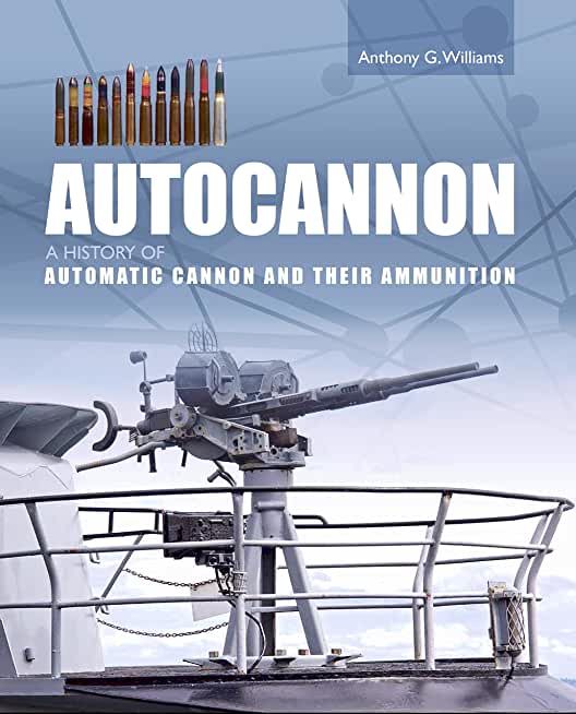 Autocannon: A History of Automatic Cannon and Their Ammunition