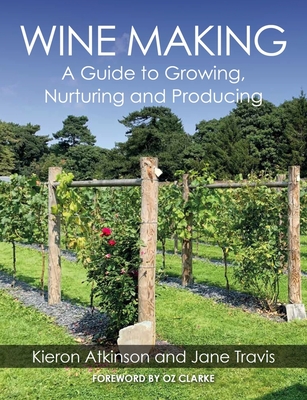 Wine Making: A Guide to Growing, Nuturing and Producing