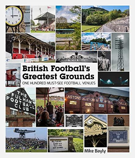 British Football's Greatest Grounds: One Hundred Must-See Football Venues