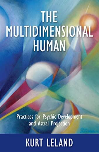 The Multidimensional Human: Practices for Psychic Development and Astral Projection