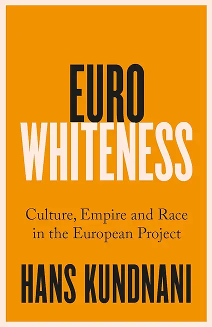 Eurowhiteness: Culture, Empire and Race in the European Project