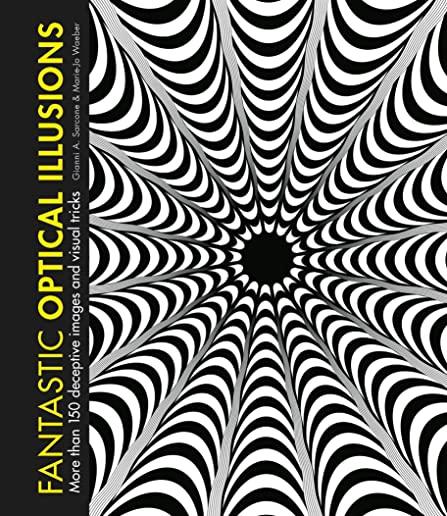 Fantastic Optical Illusions: More Than 150 Deceptive Images and Visual Tricks