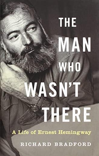 The Man Who Wasn't There: A Life of Ernest Hemingway