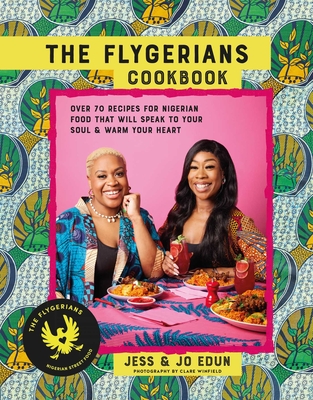 The Flygerians Cookbook: Over 70 Recipes for Nigerian Food That Will Speak to Your Soul & Warm Your Heart