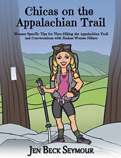 Chicas on the Appalachian Trail: Women-Specific Tips for Thru-Hiking the Appalachian Trail and Conversations with Badass Women Hikers