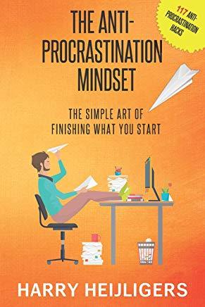 The Anti-Procrastination Mindset: The Simple Art Of Finishing What You Start