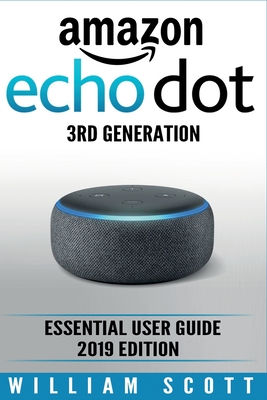 Amazon Echo Dot 3rd Generation: Essential User Guide 2019 Edition