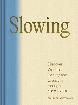 Slowing: Discover Wonder, Beauty, and Creativity Through Slow Living