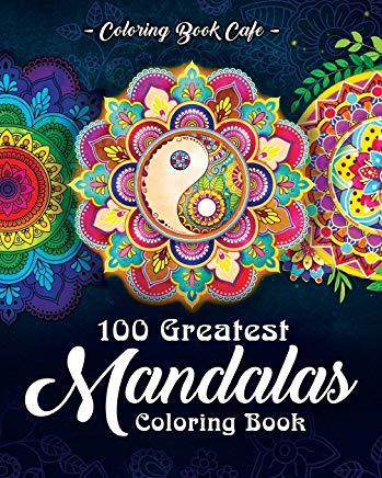 100 Greatest Mandalas Coloring Book: The Ultimate Mandala Coloring Book for Meditation, Stress Relief and Relaxation