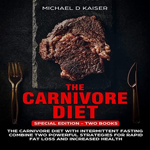 The Carnivore Diet: Special Edition - Two Books - Carnivore Diet With Intermittent Fasting. Combine Two Powerful Strategies For Rapid Fat