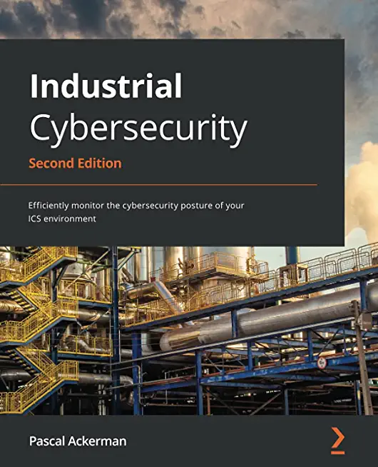 Industrial Cybersecurity - Second Edition: Efficiently monitor the cybersecurity posture of your ICS environment