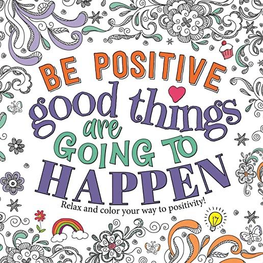 Be Positive: Good Things Are Going to Happen: Motivational Coloring Book