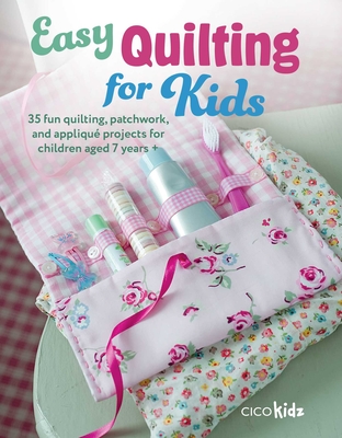 Easy Quilting for Kids: 35 Fun Quilting, Patchwork, and AppliquÃƒÂ© Projects for Children Aged 7 Years +