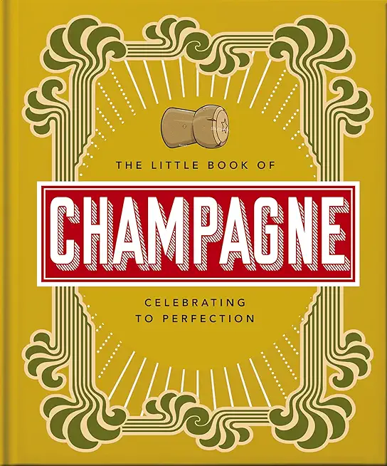 The Little Book of Champagne: A Bubbly Guide to the World's Most Famous Fizz!