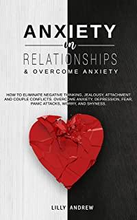 Anxiety in Relationships & Overcome Anxiety: How to Eliminate Negative Thinking, Jealousy, Attachment and Couple Conflicts. Overcome Anxiety, Depressi