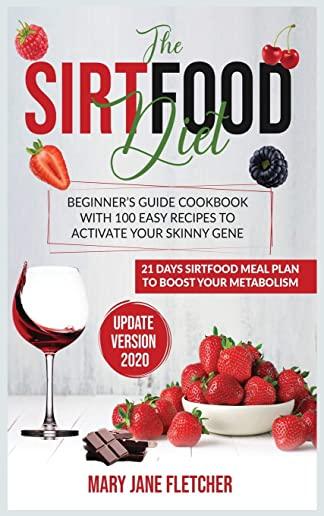 The Sirtfood Diet: Beginner's Guide Cookbook with 100 Easy Recipes to Activate Your Skinny Gene. 21 Days Sirtfood Meal Plan to Boost Your