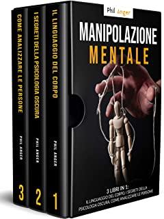 Manipolazione Mentale: 3 Libri in 1: Il Linguaggio del Corpo, I Segreti della Psicologia Oscura, Come Analizzare le Persone