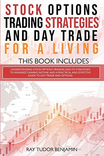 Stock Options Trading Strategies and Day Trade for a Living: 2 books in 1: Understanding Stock Options Trading and its Strategies to Maximize Gaining