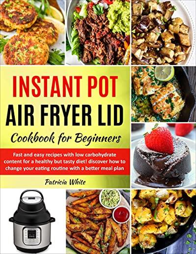 Instant Pot Air Fryer Lid Cookbook for Beginners: fast and easy recipes with low carbohydrate content for a healthy but tasty diet! discover how to ch