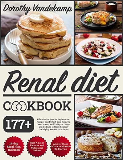 Renal Diet Cookbook: 177+ Effective Recipes for Beginners to Pamper and Protect Your Kidneys. Learn how to Avoid Dialysis Danger and Go Bac