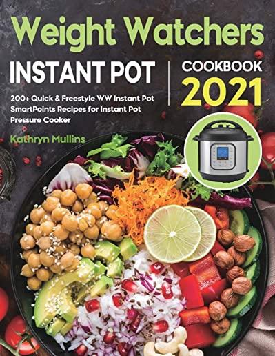 Weight Watchers Instant Pot Cookbook 2021: 200+ Quick & Freestyle WW Instant Pot SmartPoints Recipes for Instant Pot Pressure Cooker