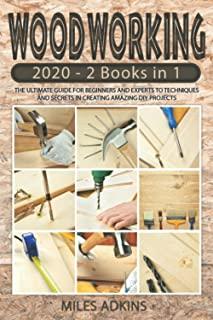 Woodworking 2020: (2 books in 1) The Ultimate Guide for Beginners and Experts to Techniques and Secrets in Creating Amazing DIY Projects