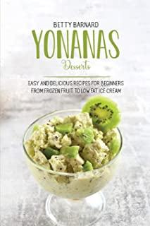 Yonanas Desserts: Easy and Delicious Recipes for Beginners from Frozen Fruit to Low Fat Ice Cream