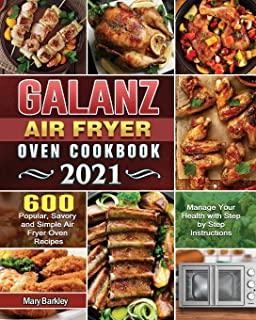 Galanz Air Fryer Oven Cookbook 2021: 600 Popular, Savory and Simple Air Fryer Oven Recipes to Manage Your Health with Step by Step Instructions