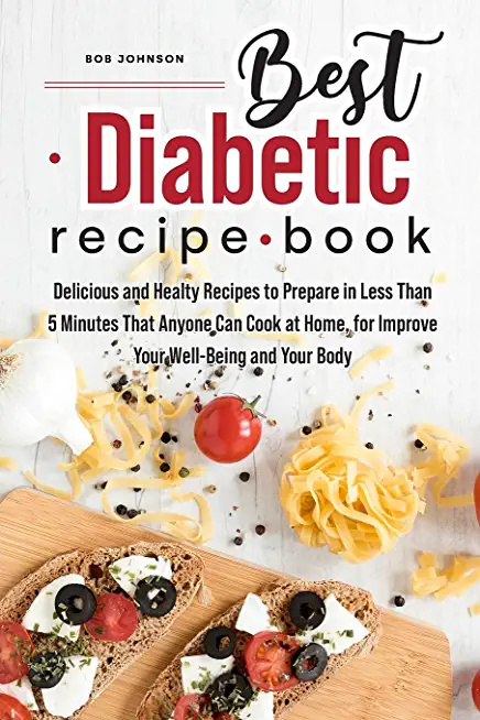 Best Diabetic Recipe Book: Delicious and Healthy Recipes to Prepare in Less Than 5 Minutes That Anyone Can Cook at Home, for Improve Your Well- B