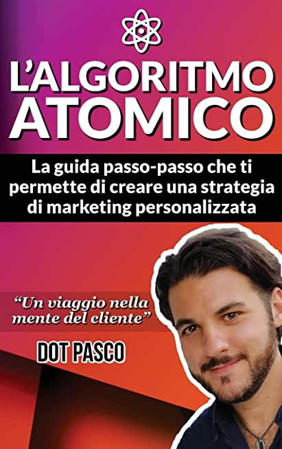 L'Algoritmo Atomico - Crea la tua strategia di Online Marketing: La guida passo-passo che ti permette di creare una strategia di marketing personalizz