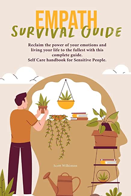 Empath Survival Guide: Reclaim the power of your emotions and living your life to the fullest with this complete guide. Self Care handbook fo