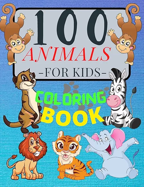 100 ANIMALS for Kids Coloring Book: Cute Animals: Relaxing Coloring Book for Girls and Boys with Cute Horses, Birds, Owls, Elephants, Dogs, Cats, Turt