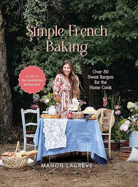 Simple French Baking: Over 80 Sweet Recipes for the Home Cook