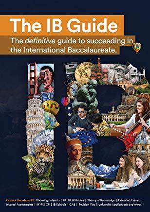 The IB Guide: The definitive guide to succeeding in the International Baccalaureate