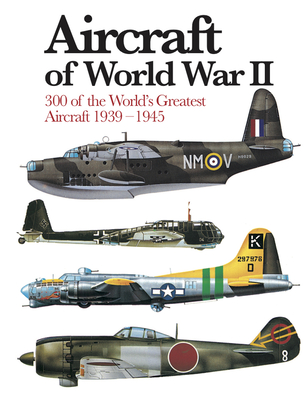 Aircraft of World War II: 300 of the World's Greatest Aircraft 1939-1945