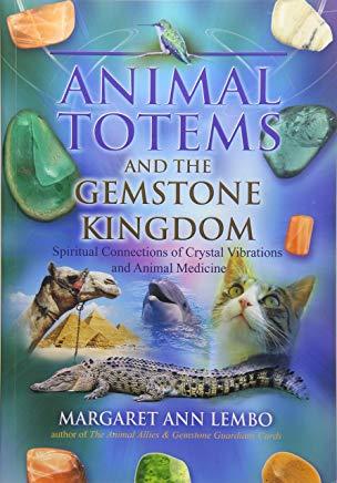 Animal Totems and the Gemstone Kingdom: Spiritual Connections of Crystal Vibrations and Animal Medicine