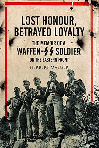 Lost Honour, Betrayed Loyalty: The Memoir of a Waffen-SS Soldier