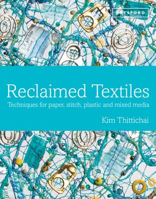 Reclaimed Textiles: Techniques for Paper, Stitch, Plastic and Mixed Media