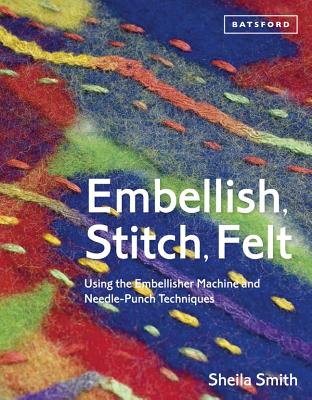 Embellish, Stitch, Felt: Using the Embellisher Machine and Needle-Punch Techniques