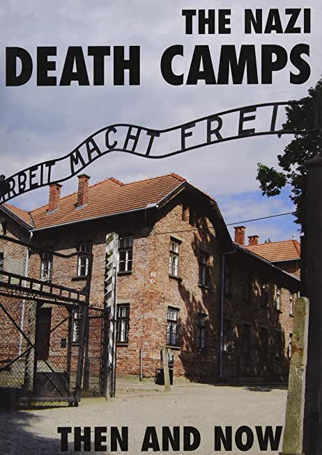 The Nazi Death Camps: Then and Now